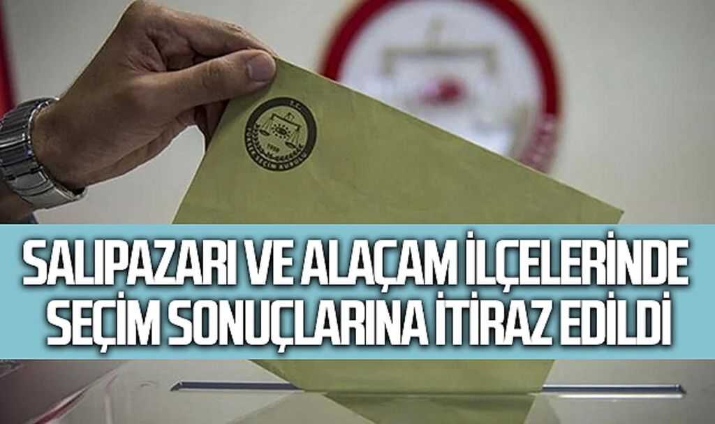 Samsun'un Salıpazarı ve Alaçam ilçelerinde seçim sonuçlarına itiraz edildi