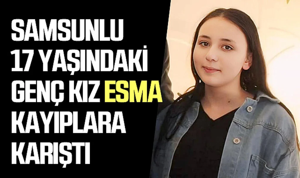 Samsunlu 17 Yaşındaki Genç Kız Esma Kayıplara Karıştı