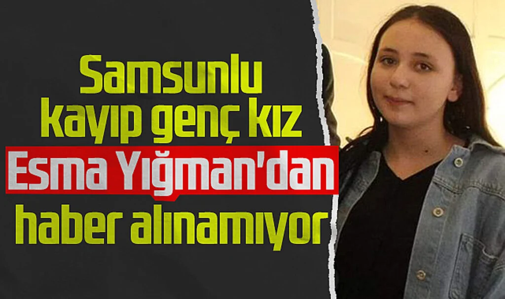 Samsunlu Kayıp Genç Kız Esma Yığman'dan Haber Alınamıyor!