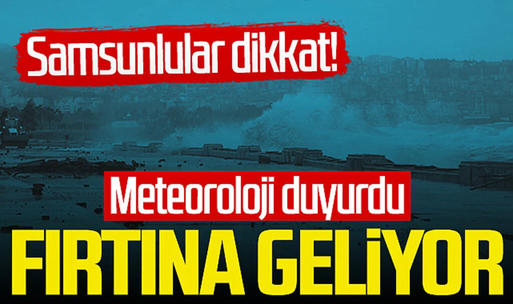 Samsunlular dikkat! Meteoroloji duyurdu: Fırtına geliyor