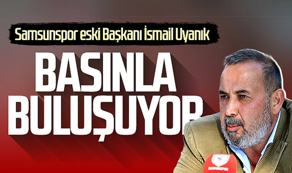 Samsunspor eski başkanı İsmail Uyanık basınla buluşuyor
