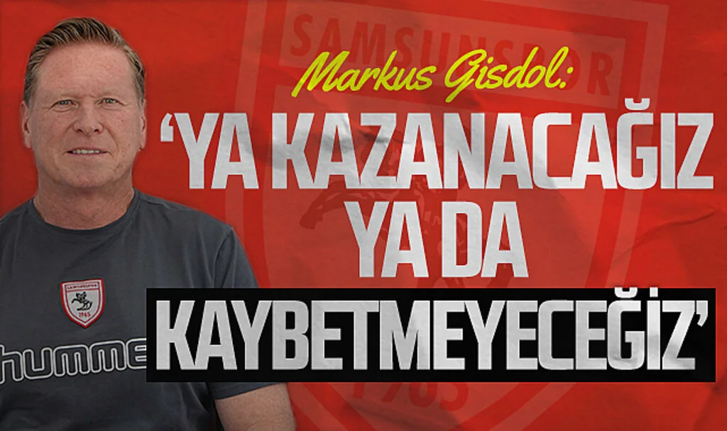 Samsunspor Teknik Direktörü Markus Gisdol: "Ya kazanacağız ya da kaybetmeyeceğiz"