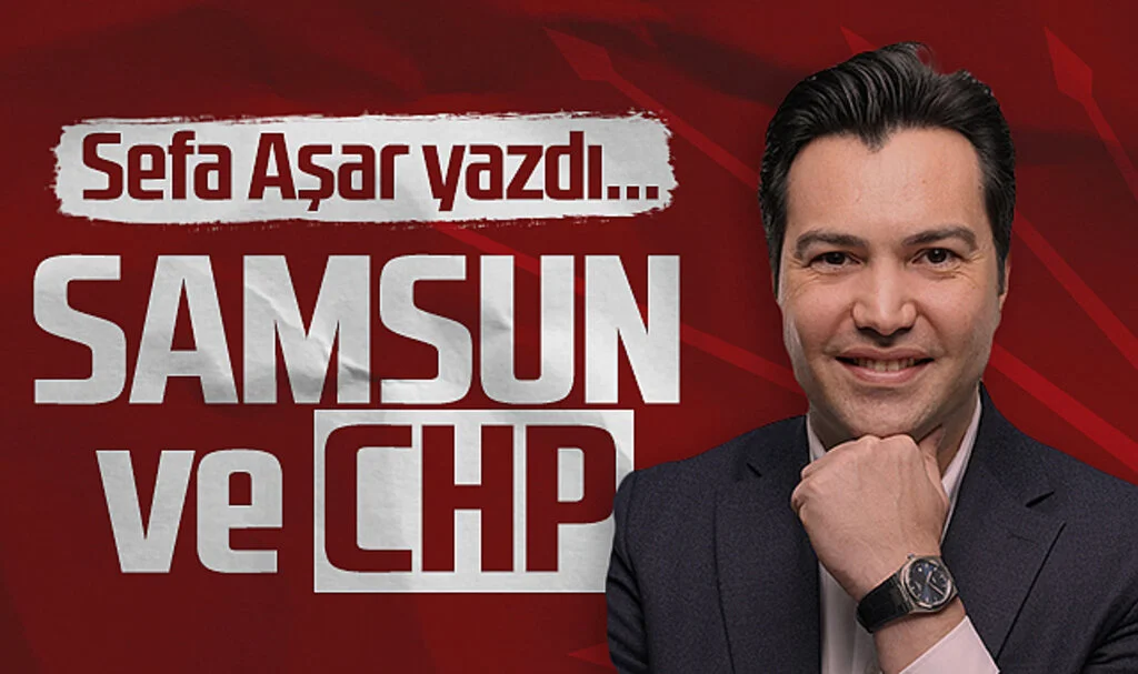 Sefa Aşar, CHP'nin Samsun'da Neden Başarılı Olamadığını Yazdı...