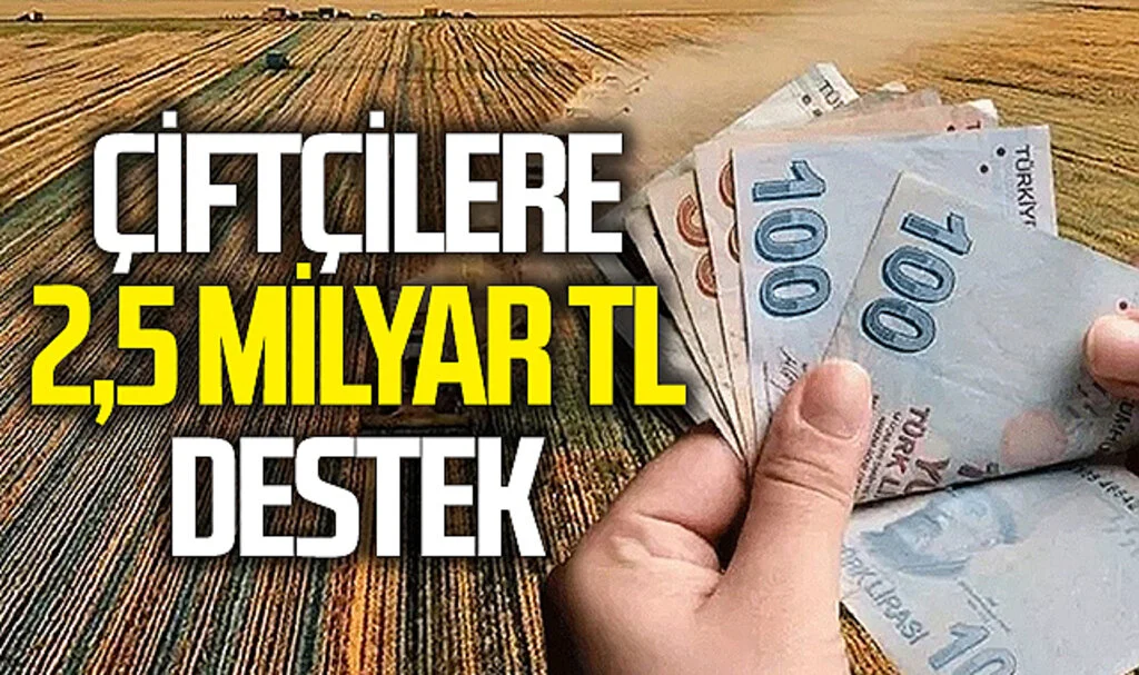 Tarım ve Orman Bakanlığı'ndan Çiftçilere 2,5 Milyar TL Destek