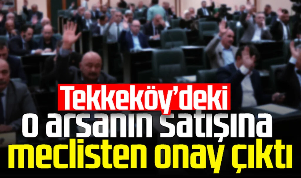 Tekkeköy'deki O Arsanın Satışına Meclisten Onay Çıktı