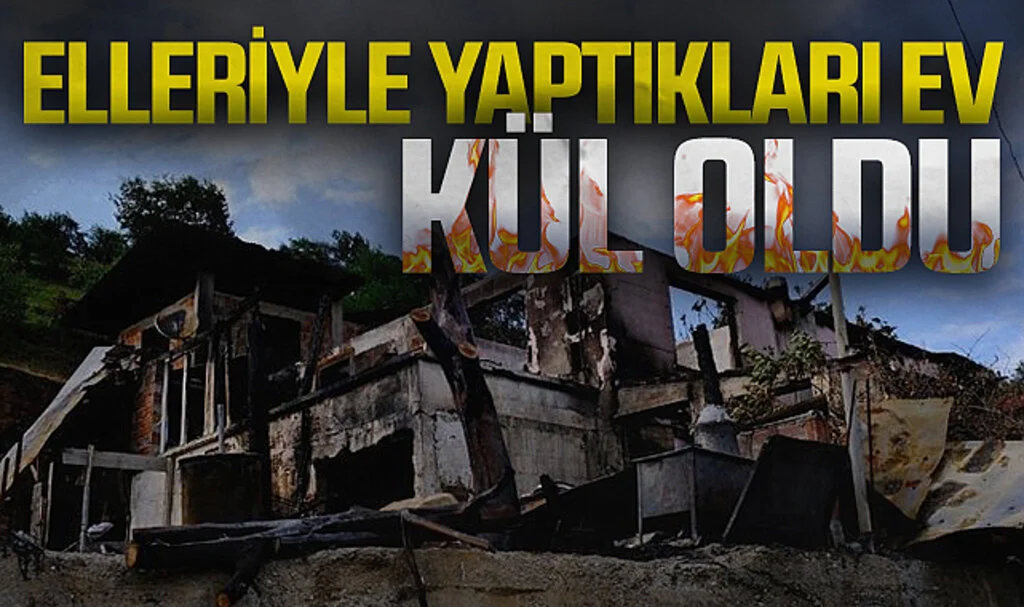 7 Yıl Önce Elleriyle Yaptıkları Ev Kül Oldu