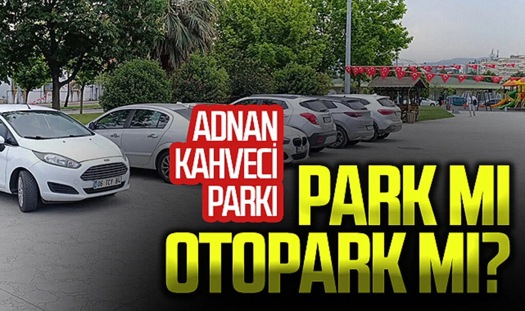Adnan Kahveci Parkı park mı, otopark mı?