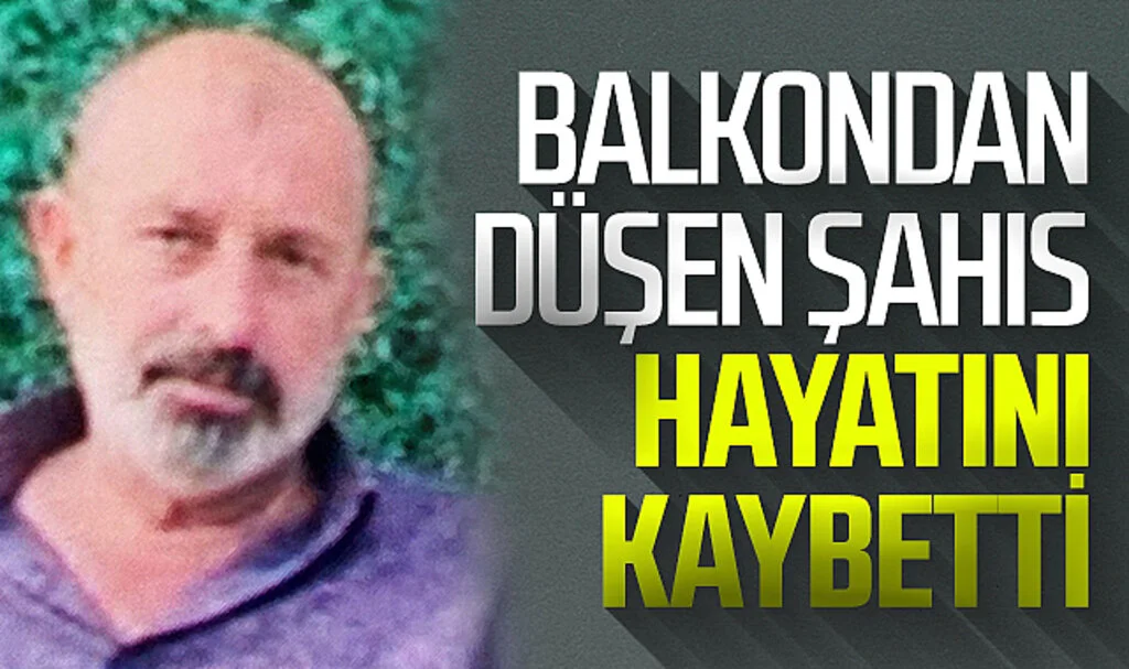 Balkondan düşen şahıs hayatını kaybetti