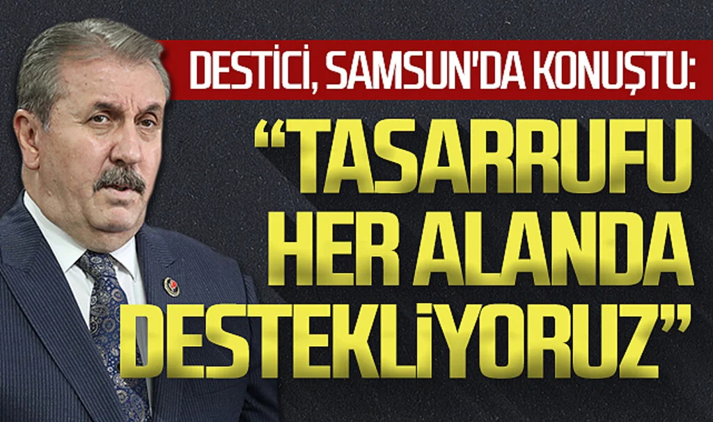 Büyük Birlik Partisi Lideri Mustafa Destici Samsun'da Konuştu: Kamuda Tasarruf ve Verimlilik Paketini Destekliyoruz