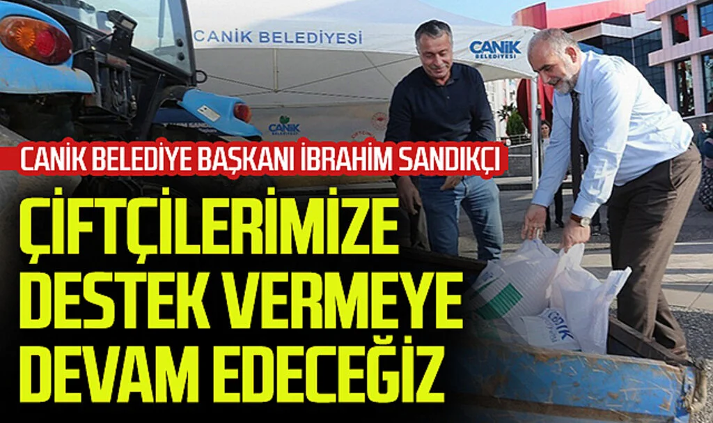 Canik Belediye Başkanı İbrahim Sandıkçı: Çiftçilerimize destek vermeye devam edeceğiz
