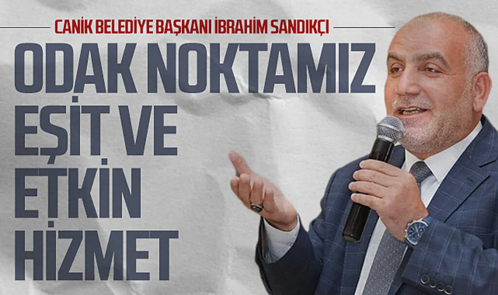Canik Belediye Başkanı İbrahim Sandıkçı: “Odak noktamız eşit ve etkin hizmet”