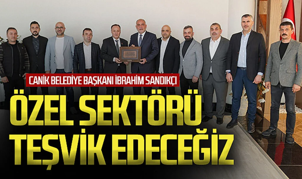 Canik Belediye Başkanı İbrahim Sandıkçı: Özel sektörü teşvik edeceğiz