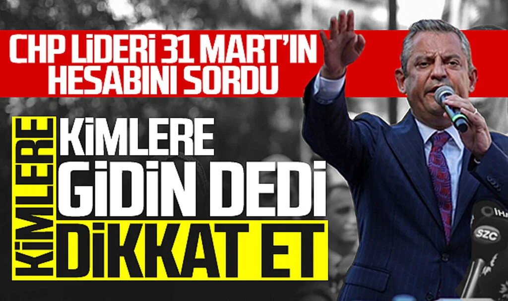 CHP Lideri Özgür Özel, 31 Mart'ın Hesabını Sordu! Kimlere 'Gidin' Dedi, Kimlere 'Dikkat Et'
