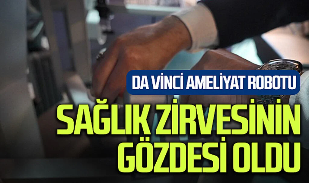 Da Vinci Ameliyat Robotu sağlık zirvesinin gözdesi oldu