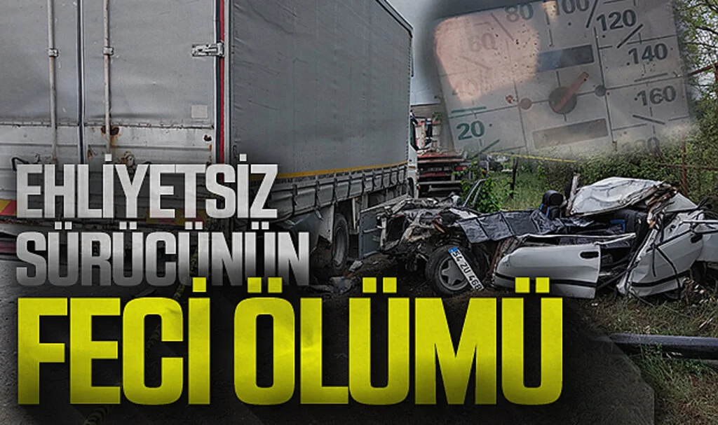 Ehliyetsiz Araç Kullanmanın Sonucu Ölüm oldu