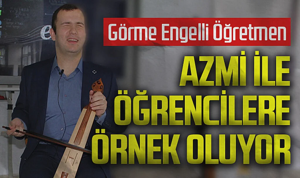 Görme Engelli Müzik Öğretmeni Mert Karagüzel, Azmi ile Örnek Oluyor