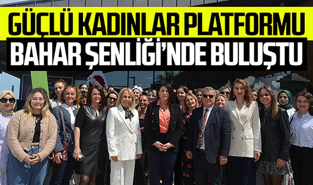 Güçlü Kadınlar Platformu Bahar Şenliği'nde buluştu