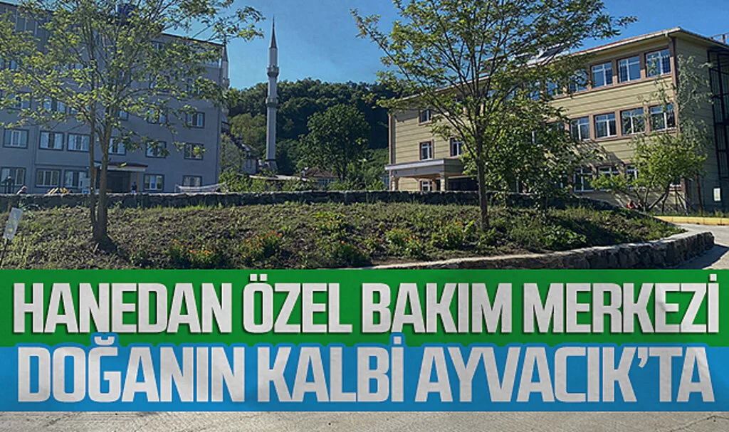 Hanedan Özel Bakım Merkezi Doğanın kalbi Ayvacık'ta