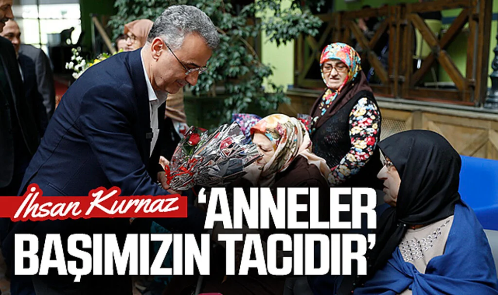  İlkadım Belediye Başkanı İhsan Kurnaz: 'Anneler başımızın tacıdır'