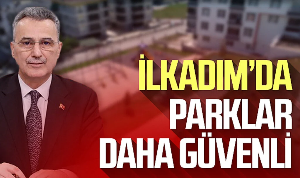 İlkadım Belediye Başkanı İhsan Kurnaz: İlçemizdeki Bütün Parklarımızı Güvenli Hale Getireceğiz