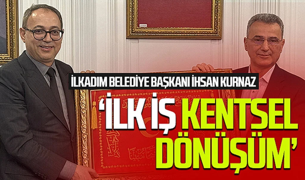 İlkadım Belediye Başkanı İhsan Kurnaz: İlk iş kentsel dönüşüm'