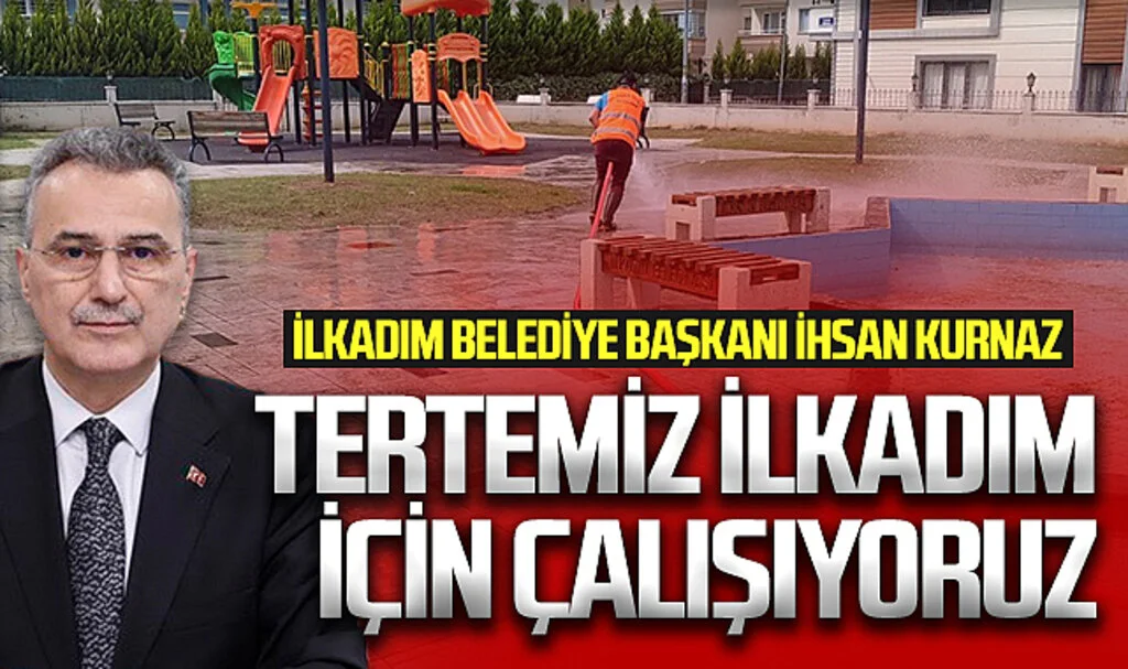 İlkadım Belediye Başkanı İhsan Kurnaz: Tertemiz bir İlkadım için çalışıyoruz