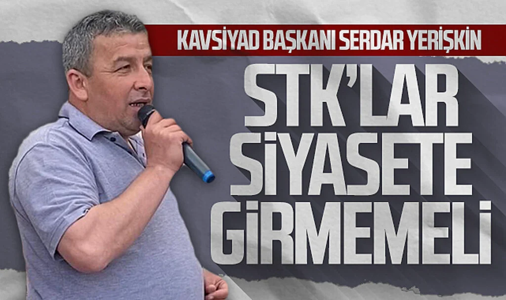 KAVSİYAD Başkanı Serdar Yerişkin: STK'lara siyaset girmemeli