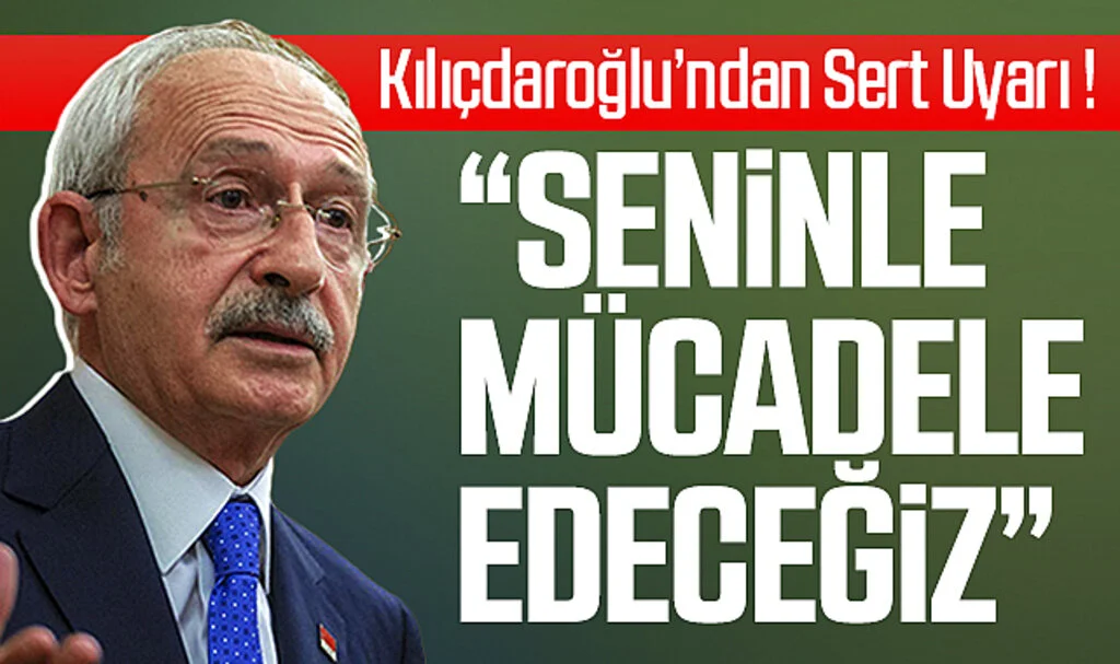 Kılıçdaroğlu'ndan Sert Uyarı: "Seninle Mücadele Edeceğiz"