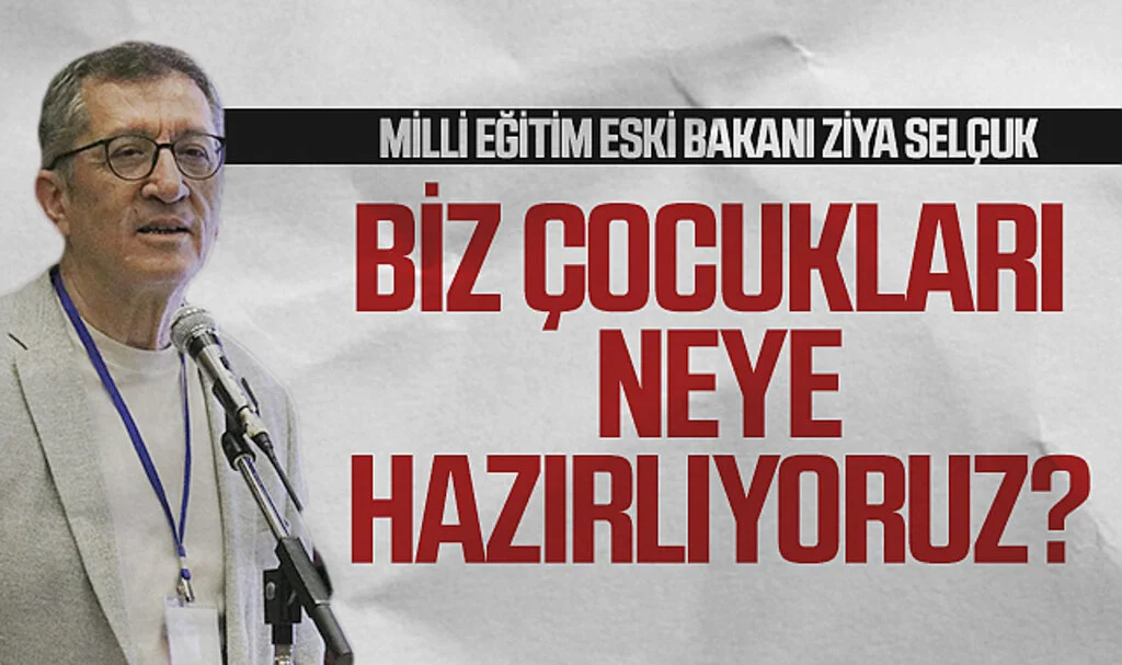 Milli Eğitim eski Bakanı Ziya Selçuk: Biz çocukları  neye hazırlıyoruz?
