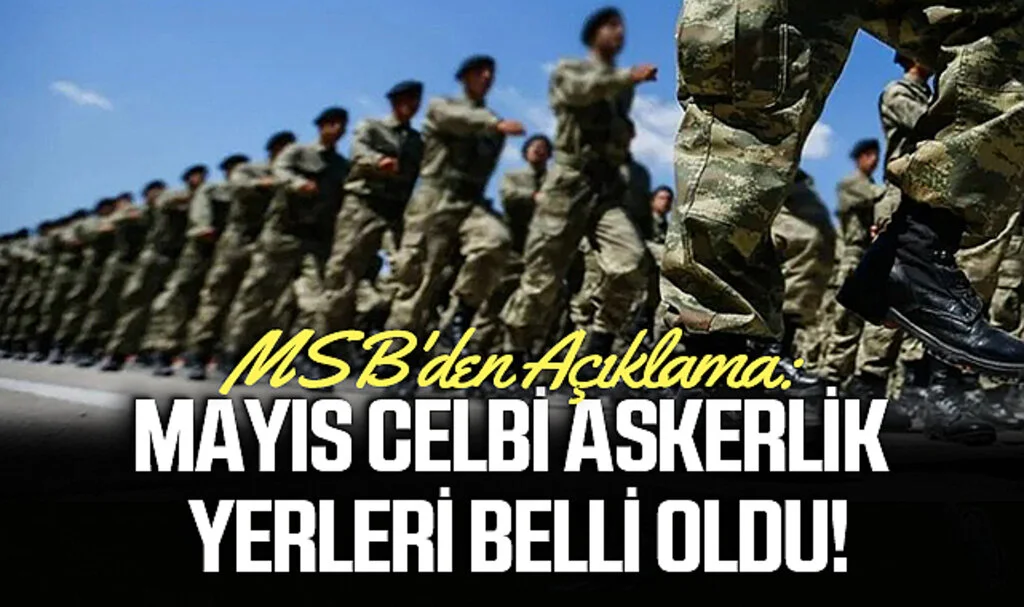 MSB'den Açıklama: Mayıs Celbi Askerlik Yerleri Belli Oldu!