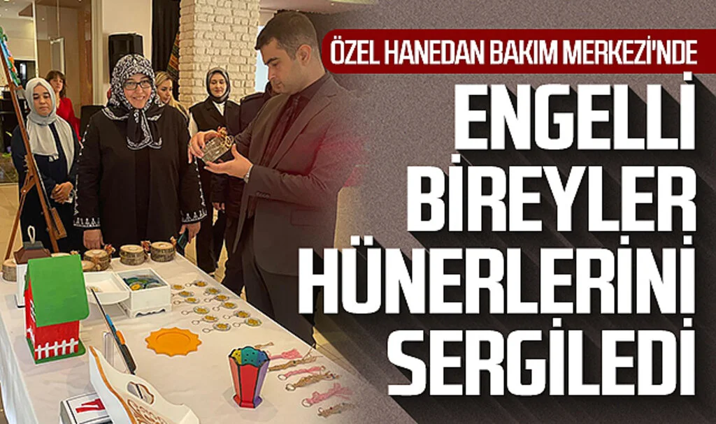 Özel Hanedan Bakım Merkezi'nde engelli bireyler hünerlerini sergiledi