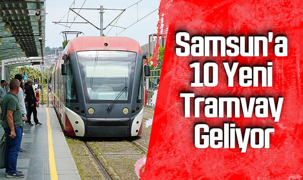 Samsun'a 10 Yeni Tramvay Geliyor