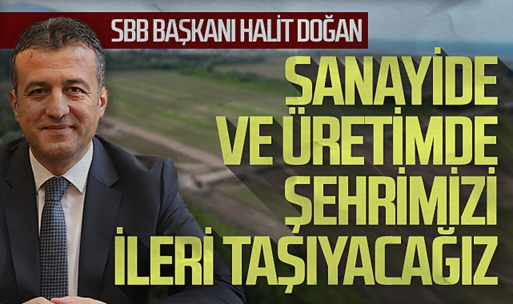 Samsun Büyükşehir Belediye Başkanı Halit Doğan: Sanayide ve üretimde şehrimizi daha ileri taşıyacağız