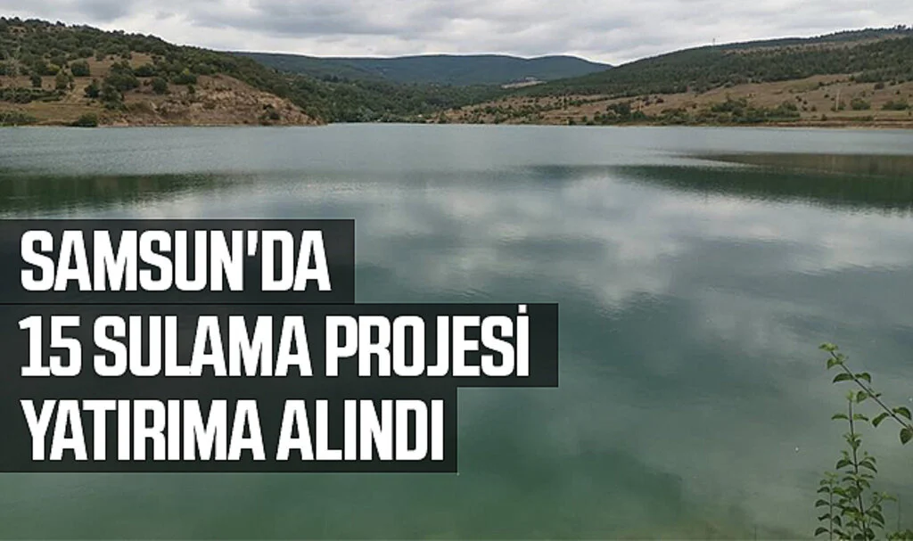 Samsun'da 15 Sulama Projesi Yatırıma Alındı