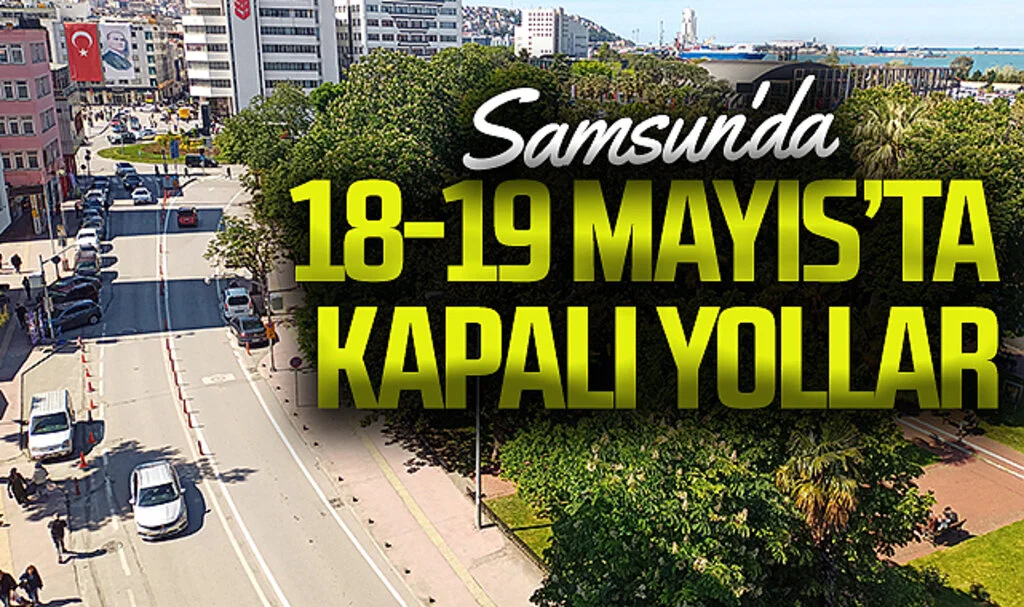 Samsun'da 18-19 Mayıs'ta Kapalı Yollar