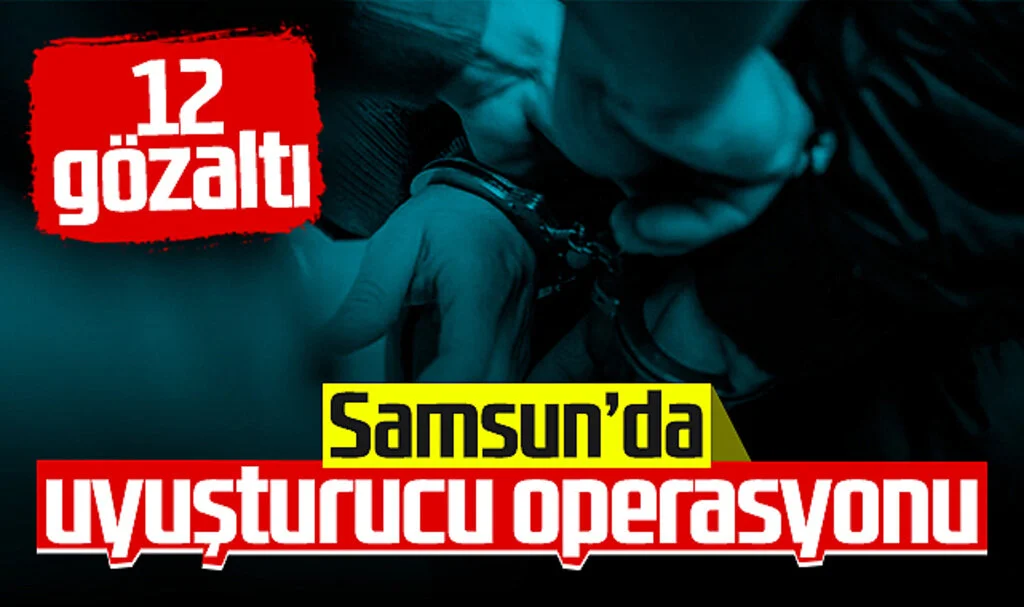 Samsun'da uyuşturucu operasyonu! 12 gözaltı...