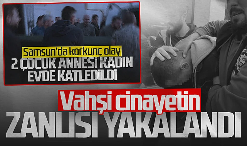 Samsun'da Vahşi Cinayet! 2 Çocuk Annesini Öldüren Zanlı Yakalandı