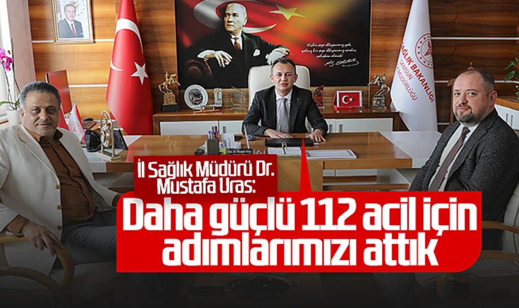 Samsun İl Sağlık Müdürü Dr. Mustafa Uras: 'Daha güçlü 112 acil için adımlarımızı attık'
