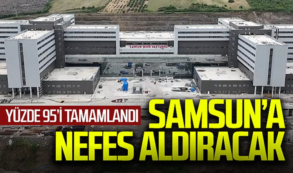 Samsun Şehir Hastanesi'nin Yüzde 95'i Tamamlandı, Açılış 2024'te