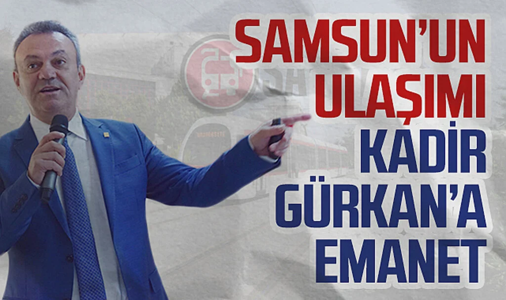 Samsun'un ulaşımı Kadir Gürkan’a emanet