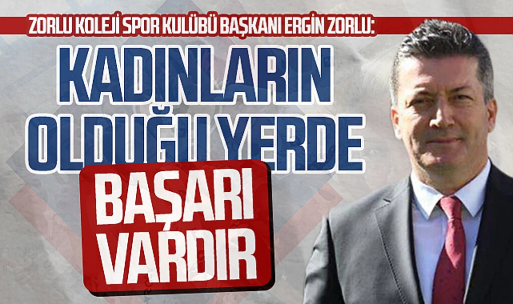 Samsun Zorlu Koleji Spor Kulübü Başkanı Ergin Zorlu: Kadınların olduğu yerde başarı vardır