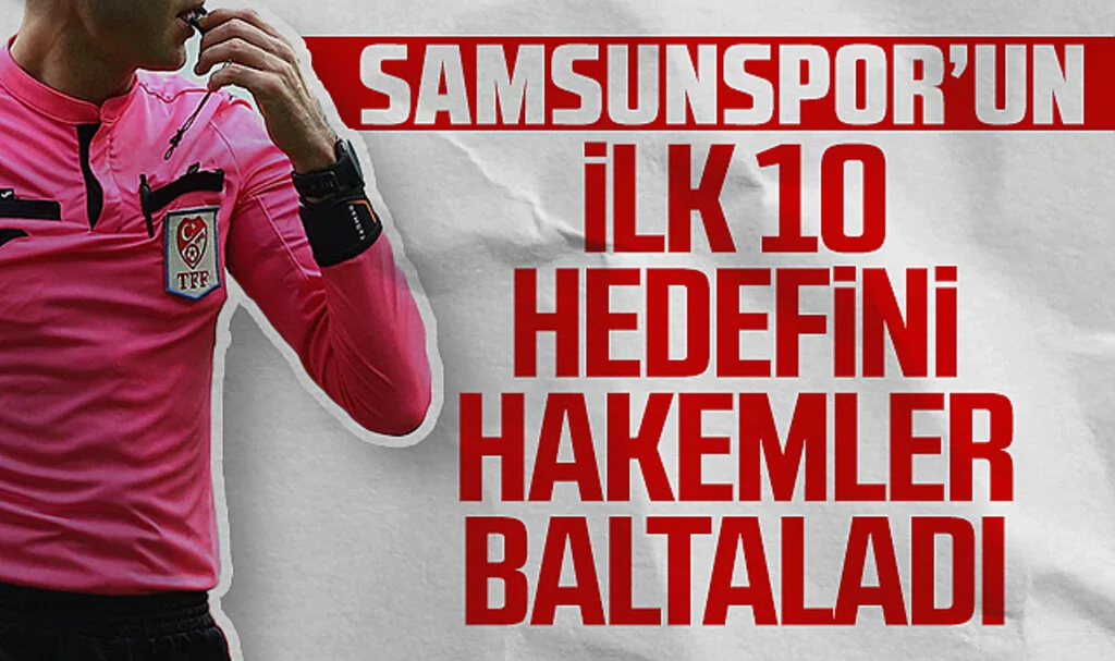 Samsunspor'un İlk 10 Hedefini Hakemler Baltaladı