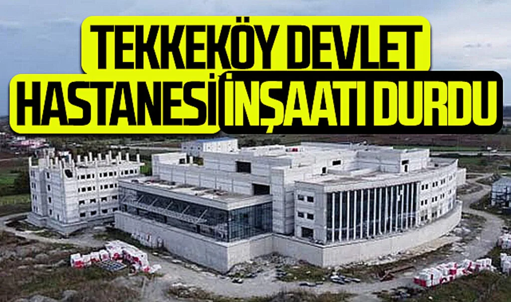 Tekkeköy Devlet Hastanesi inşaatı durdu 