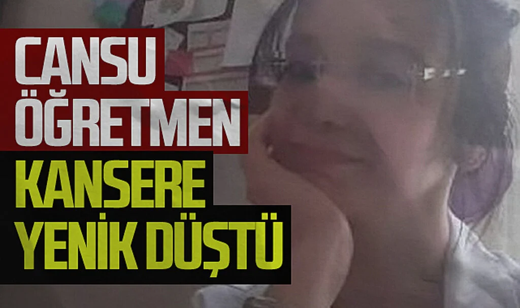 Tekkeköylü Cansu Öğretmen Kansere Yenik Düştü