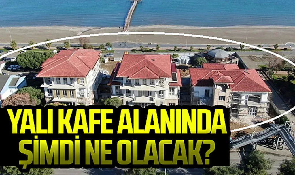 Yalı Kafe alanında  şimdi ne olacak? 