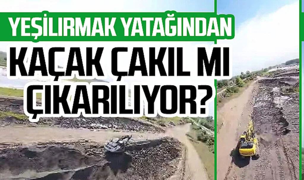 Yeşilırmak yatağından kaçak çakıl mı çıkarılıyor?