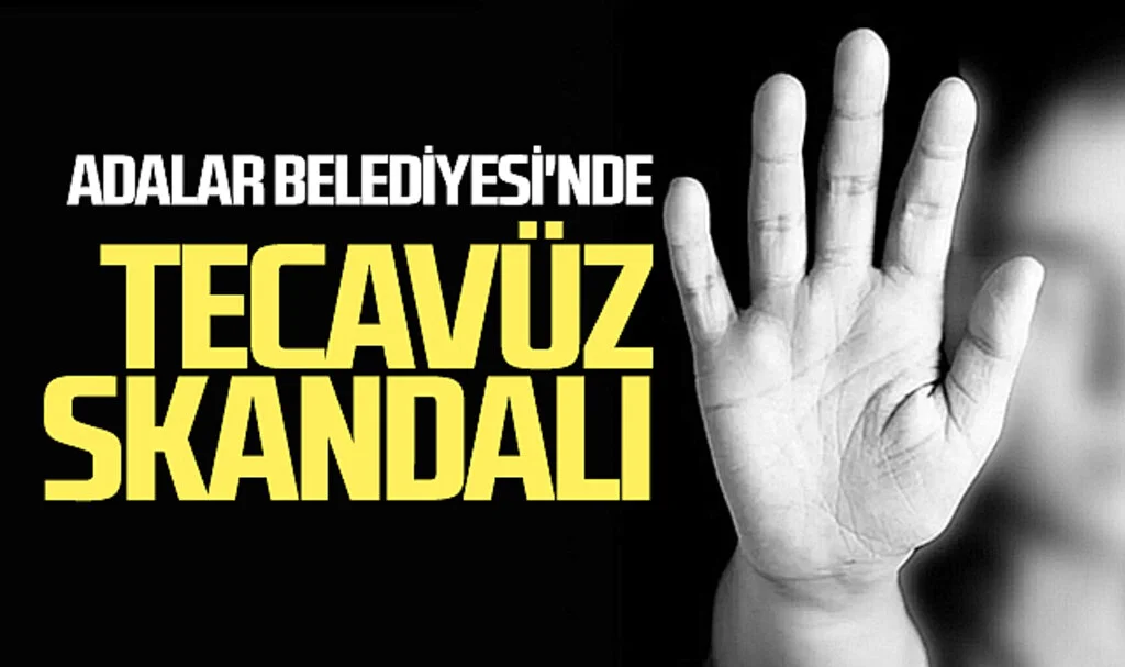 Adalar Belediyesi'nde Tecavüz Skandalı