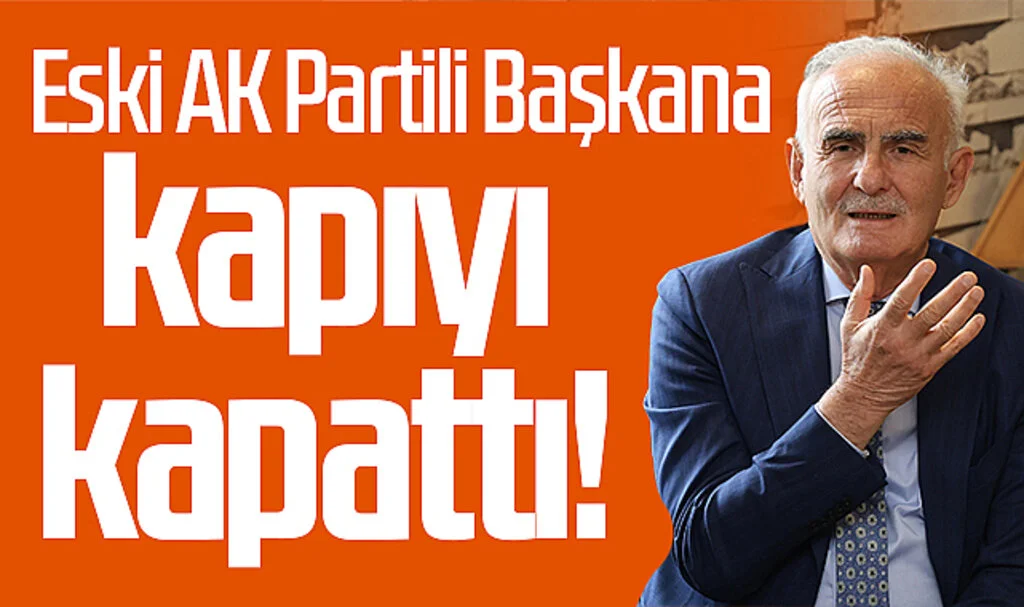 AK Parti Yerel Yönetimler Başkanı Yusuf Ziya Yılmaz, Eski AK Partili Başkana kapıyı kapattı!
