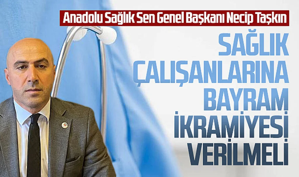 Anadolu Sağlık Sen Genel Başkanı Necip Taşkın: Sağlık Çalışanlarına Bayram İkramiyesi Verilmeli