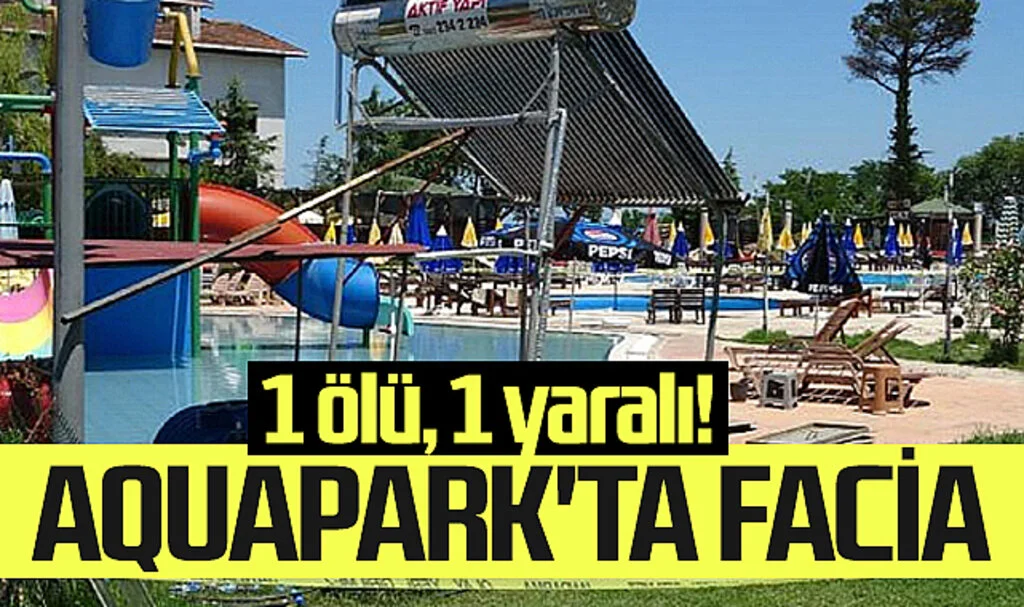 Aquapark'ta Facia: 1 Ölü, 1 Yaralı!